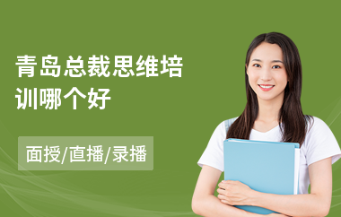 青岛总裁思维培训哪个好(总裁管理培训课程)
