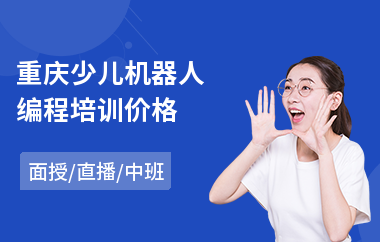 重庆少儿机器人编程培训价格(专业少儿编程培训机构)