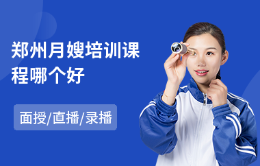 郑州月嫂培训课程哪个好(月嫂育儿培训学校)