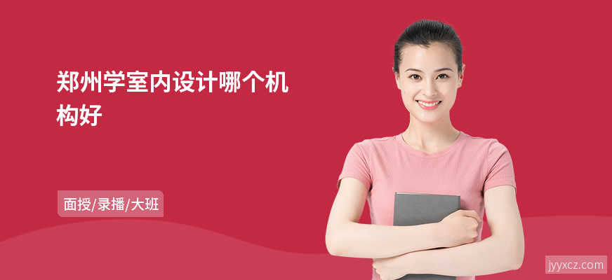 郑州学室内设计哪个机构好