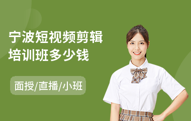 宁波短视频剪辑培训班多少钱(视频剪辑培训机构学费)