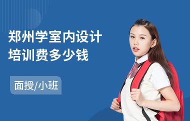 郑州学室内设计培训费多少钱(学室内设计师学费多少钱)