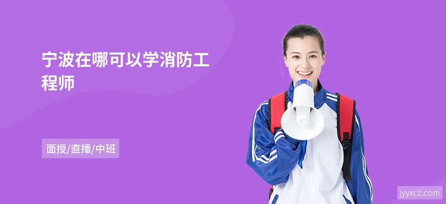 宁波在哪可以学消防工程师