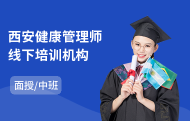 西安健康管理师线下培训机构(健康管理师能力培训课程)