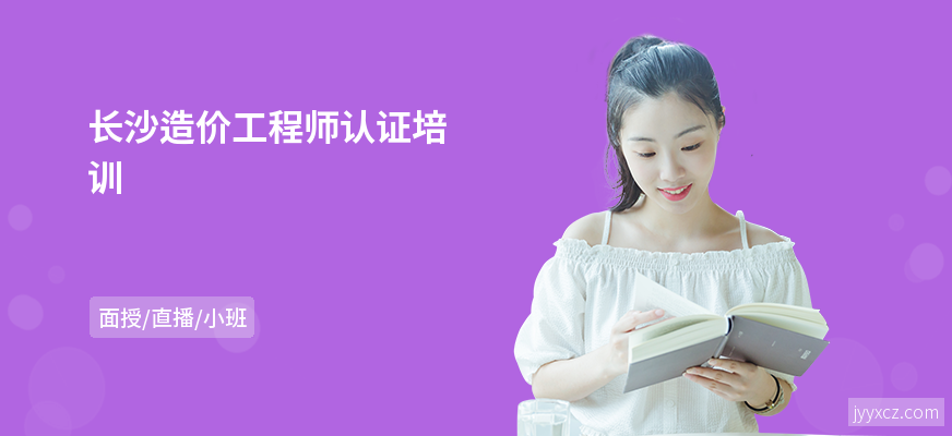 长沙造价工程师认证培训