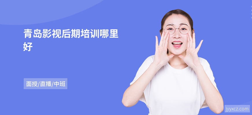 青岛影视后期培训哪里好