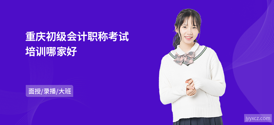 重庆初级会计职称考试培训哪家好