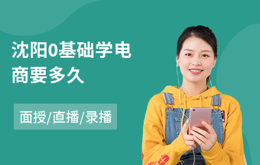 沈阳0基础学电商要多久(微电商培训班)