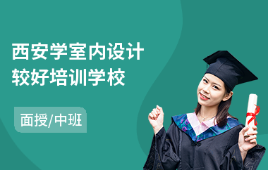 西安学室内设计较好培训学校(学室内设计哪个机构好)