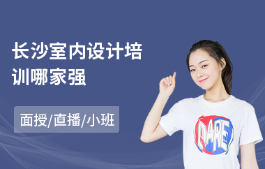 长沙室内设计培训哪家强(学室内设计去哪学)