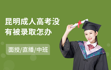 昆明成人高考没有被录取怎办