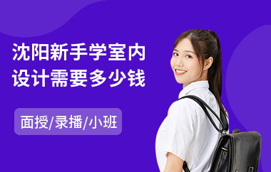 沈阳新手学室内设计需要多少钱(哪里有学室内设计培训班)