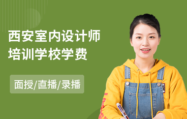 西安室内设计师培训学校学费(哪个培训学校可以学室内设计)