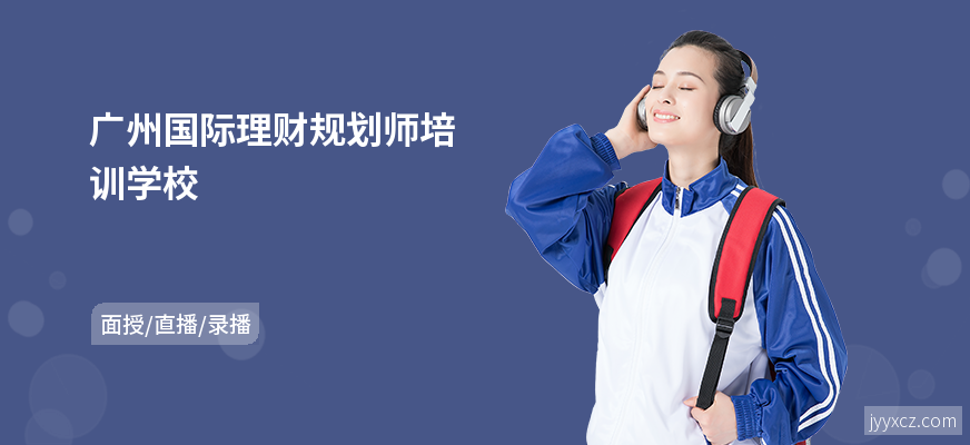 广州国际理财规划师培训学校