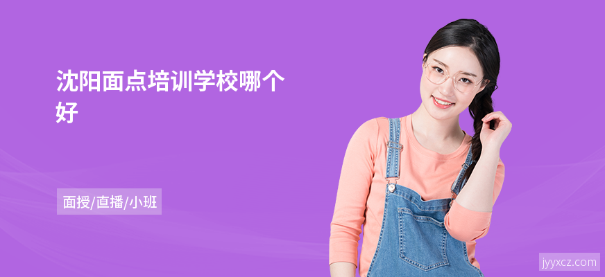 沈阳面点培训学校哪个好